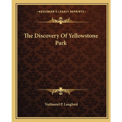 The Discovery Of Yellowstone Park Paperback, Kessinger Publishing