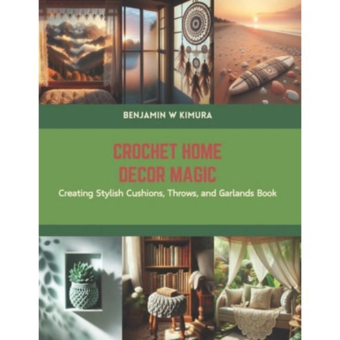 (영문도서) Crochet Home Decor Magic: Creating Stylish Cushions Throws and Garlands Book Paperback, Independently Published, English, 9798875791604