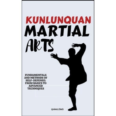 (영문도서) Kunlunquan Martial Arts: Fundamentals And Methods Of Self-Defense: From Basics To Advanced Te... Paperback, Independently Published, English, 9798321100479