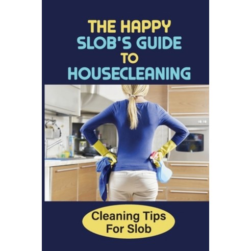(영문도서) The Happy Slob''s Guide To Housecleaning: Cleaning Tips For Slob: Slob Comes Clean Ideas Paperback, Independently Published, English, 9798472811781