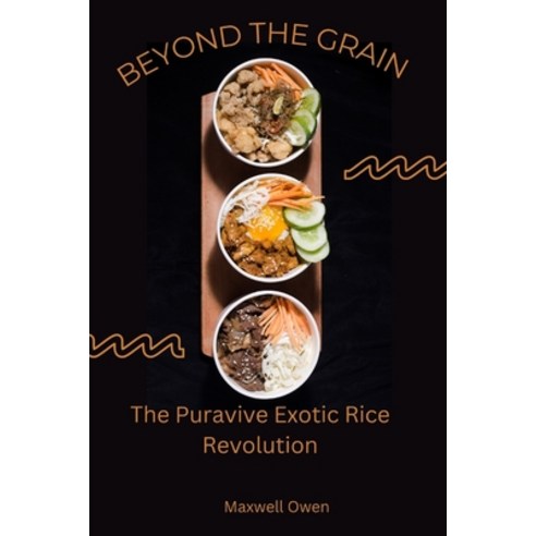 (영문도서) Beyond the Grain: The Puravive Exotic Rice Revolution Paperback, Independently Published, English, 9798874130428
