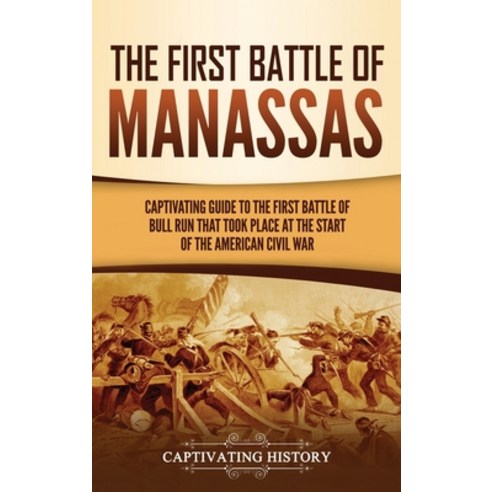 (영문도서) The First Battle of Manassas: A Captivating Guide to the First Battle of Bull Run That Took P... Hardcover, Captivating History, English, 9781637163955