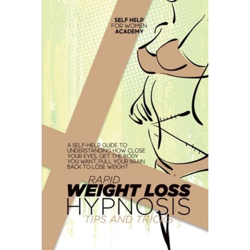 (영문도서) Rapid Weight Loss Hypnosis Tips And Tricks: A Self-Help Guide To Understanding How Close Your... Paperback, Self Help for Women Academy, English, 9781802998658