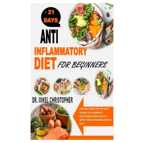 Anti Inflammatory Diet for Beginners: The Doctors Step By Step Guides To Eliminate Inflammations Qui... Paperback, Independently Published, English, 9798732971187