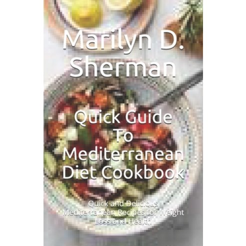 Quick Guide To Mediterranean Diet Cookbook: Quick and Delicious Mediterranean Recipes for Weight Los... Paperback, Independently Published