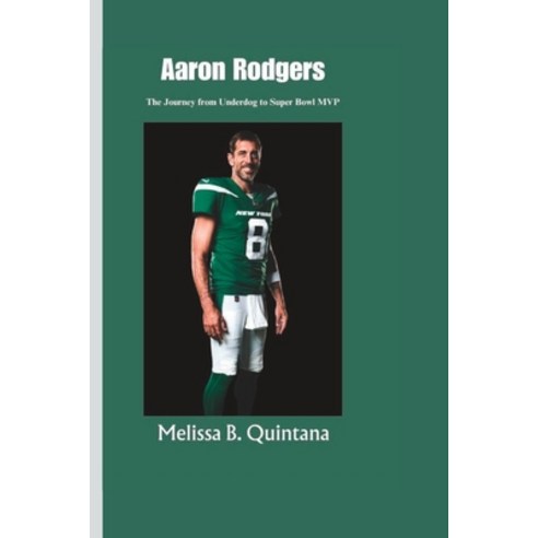 (영문도서) Aaron Rodgers: The Journey from Underdog to Super Bowl MVP Paperback, Independently Published, English, 9798854997843