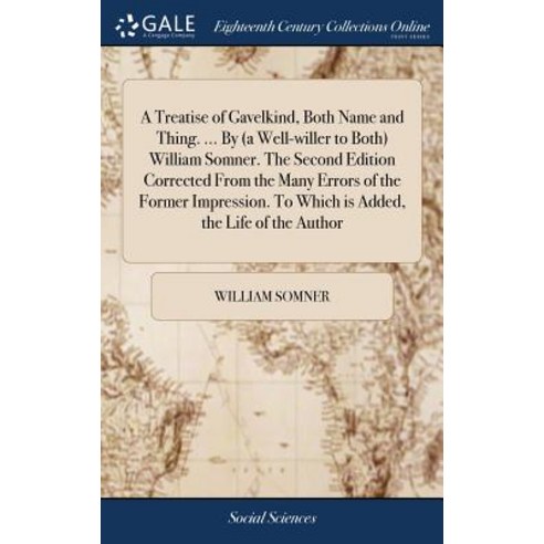 (영문도서) A Treatise of Gavelkind Both Name and Thing. ... By (a Well-willer to Both) William Somner. ... Hardcover, Gale Ecco, Print Editions, English, 9781385584668