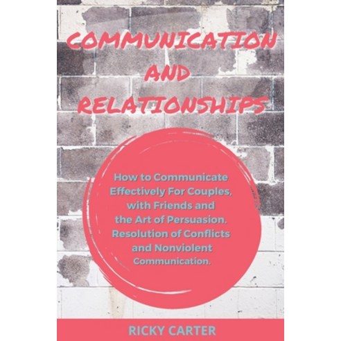 Communication and Relationship: How to Communicate Effectively For Couples with Friends and the Art... Paperback, Ricky Carter, English, 9781802123388