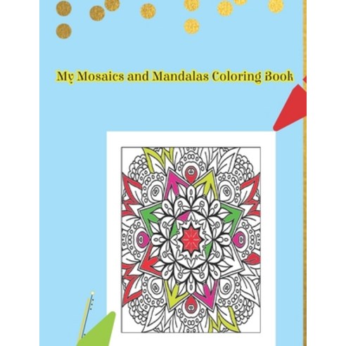 My Mosaics and Mandalas Coloring Book: Cool Mosaic and Mandalas Coloring Book Relax and get into Str... Paperback, Independently Published