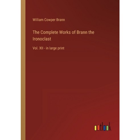 (영문도서) The Complete Works of Brann the Ironoclast: Vol. XII - in large print Paperback, Outlook Verlag, English, 9783368300388