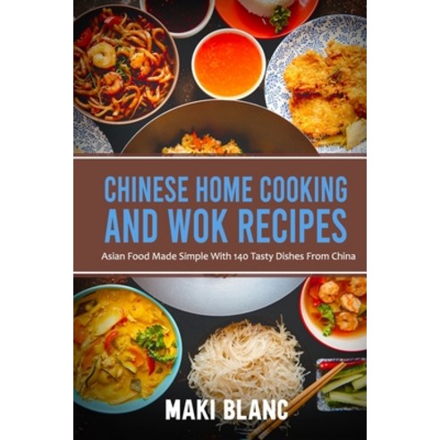 Chinese Home Cooking And Wok Recipes: Asian Food Made Simple With 140 Tasty Dishes From China Paperback, Independently Published, English, 9798721151552