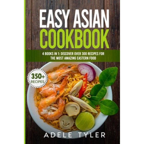 Easy Asian Cookbook: 4 Books In 1: Discover Over 300 Recipes For The Most Amazing Eastern Food Paperback, Independently Published, English, 9798591949587