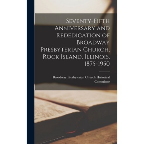 (영문도서) Seventy-fifth Anniversary and Rededication of Broadway Presbyterian Church Rock Island Illi... Hardcover, Hassell Street Press, English, 9781013385957