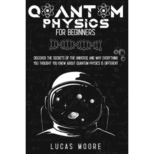 Quantum physics for beginners: Discover the secrets of the universe and why everything you thought y... Paperback, Independently Published, English, 9798693617933