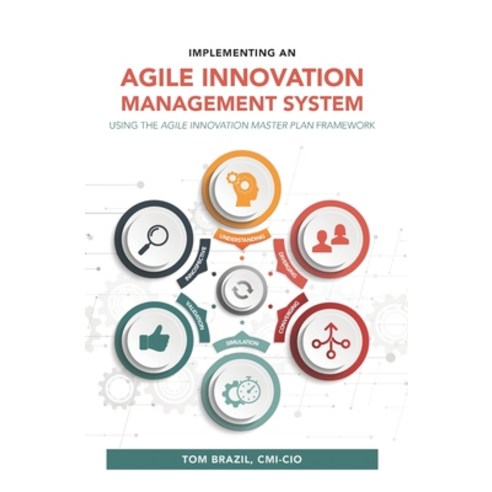 Implementing an Agile Innovation Management System: Using the Agile Innovation Master Plan Framework Paperback, Independently Published