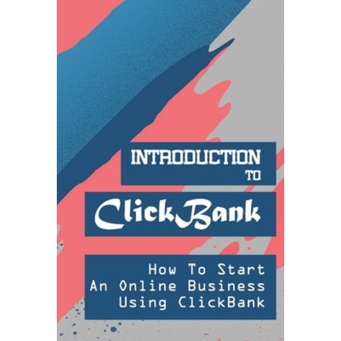 (영문도서) Introduction To ClickBank: How To Start An Online Business Using ClickBank: Review Of Clickbank Paperback, Independently Published, English, 9798462316111