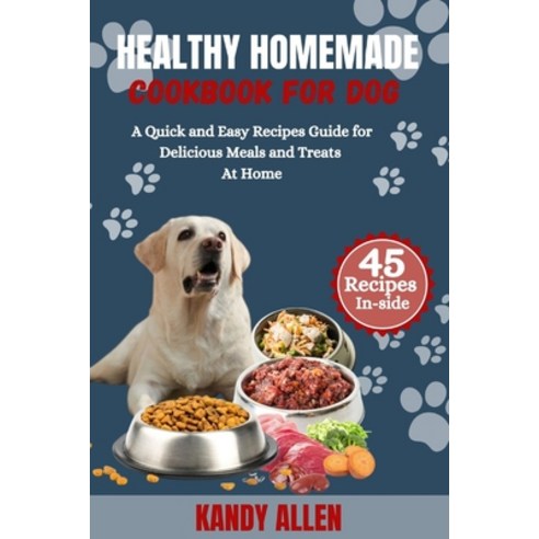 (영문도서) Healthy Homemade Cookbook for Dog: A Quick and Easy Recipes Guide for Delicious Meals and Tre... Paperback, Independently Published, English, 9798867277079