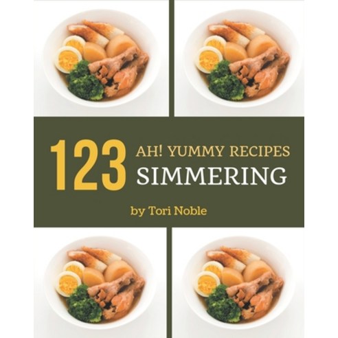 Ah! 123 Yummy Simmering Recipes: An One-of-a-kind Yummy Simmering Cookbook Paperback, Independently Published
