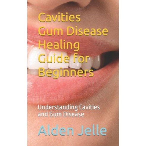 (영문도서) Cavities Gum Disease Healing Guide for Beginners: Understanding Cavities and Gum Disease Paperback, Independently Published, English, 9798859904822