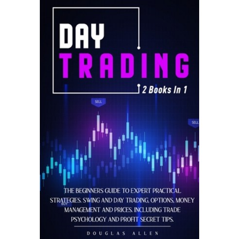 Day Trading: 2 books in 1: The Beginners Guide To Expert Practical Strategies. Swing And Day Trading... Paperback, Independently Published