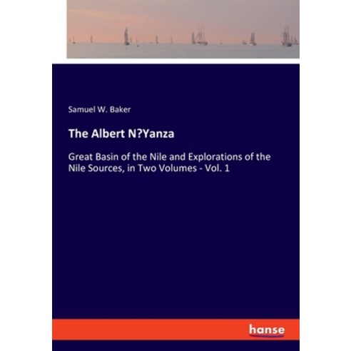 (영문도서) The Albert N''Yanza: Great Basin of the Nile and Explorations of the Nile Sources in Two Volu... Paperback, Hansebooks, English, 9783348054317