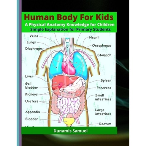 HUMAN BODY FOR KIDS - A Physical Anatomy Knowledge for Children: Simple Explanation for Primary Stud... Paperback, Independently Published, English, 9798595065214