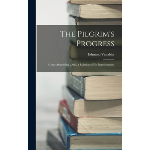 (영문도서) The Pilgrim''s Progress; Grace Abounding; And a Relation of His Imprisonment Hardcover, Legare Street Press, English, 9781017391978