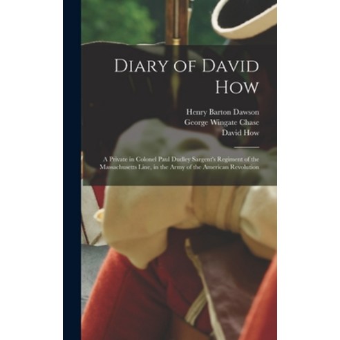 (영문도서) Diary of David How: A Private in Colonel Paul Dudley Sargent''s Regiment of the Massachusetts ... Hardcover, Legare Street Press, English, 9781016161442