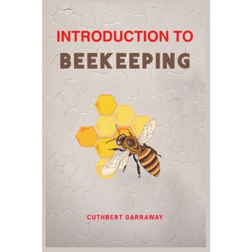 (영문도서) Introduction to Beekeeping: Your Beginner''s Handbook to the World of Beekeeping (2024 Crash C... Paperback, Cuthbert Garraway, English, 9783988318367
