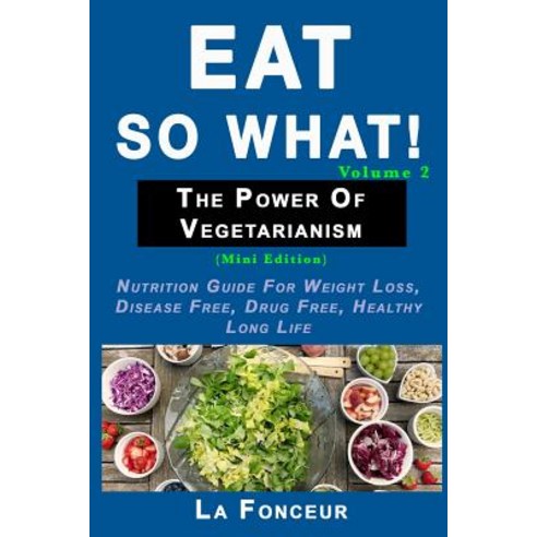 Eat So What! The Power of Vegetarianism Volume 2: Nutrition guide for weight loss disease free dru... Paperback, Independently Published, English, 9781071188170