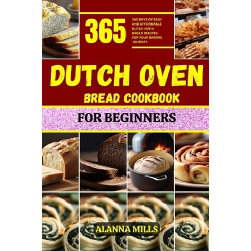 (영문도서) Dutch Oven Bread Cookbook for Beginners: 365 days of easy and affordable dutch oven bread rec... Paperback, Independently Published, English, 9798876994776