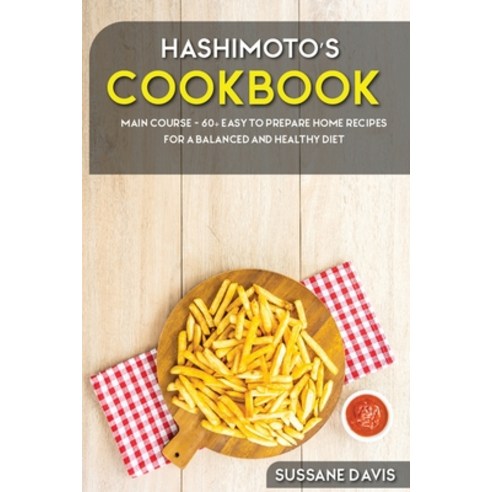 Hashimoto''s Cookbook: MAIN COURSE - 60+ Easy to prepare at home recipes for a balanced and healthy diet Paperback, Nomad Publishing, English, 9781664007840