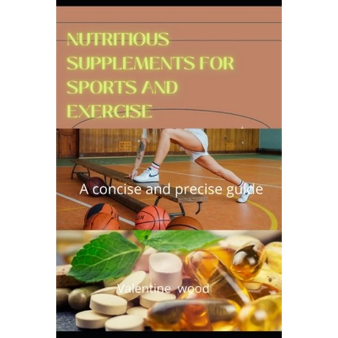 (영문도서) Nutritious Supplements For Sports and Exercise: A concise and precise guide Paperback, Independently Published, English, 9798462351495