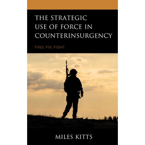 The Strategic Use of Force in Counterinsurgency: Find Fix Fight Hardcover, Lexington Books