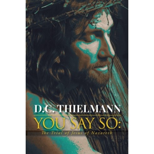 (영문도서) You Say So: The Trial of Jesus of Nazareth Paperback, Writers Branding LLC, English, 9781639450619