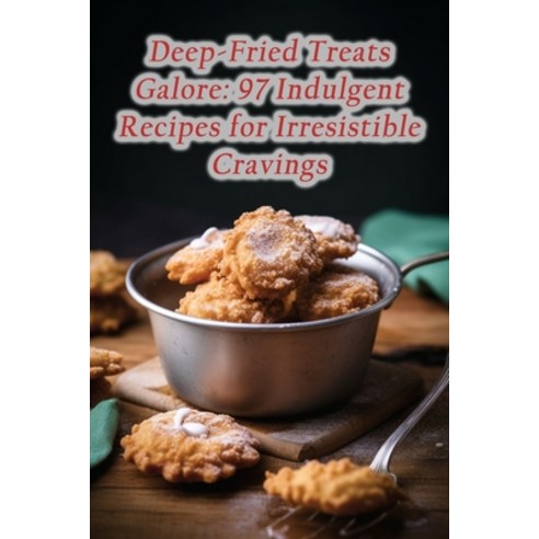 (영문도서) Deep-Fried Treats Galore: 97 Indulgent Recipes for Irresistible Cravings Paperback, Independently Published, English, 9798860497764