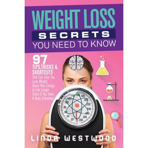 (영문도서) Weight Loss Secrets You Need to Know: 97 Tips Tricks & Shortcuts That Can Help You Lose Weig... Paperback, Venture Ink, English, 9781925997231