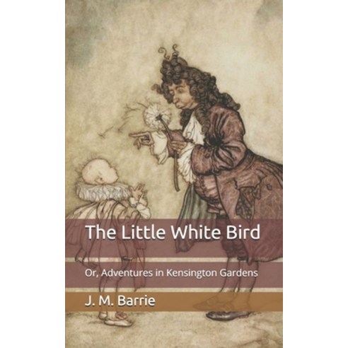 The Little White Bird: Or Adventures in Kensington Gardens Paperback, Independently Published