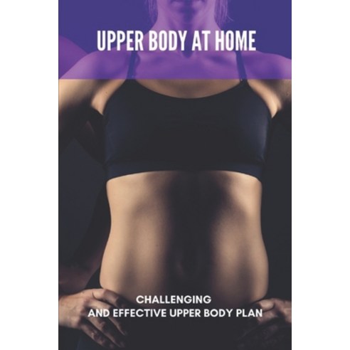 Upper Body At Home: Challenging And Effective Upper Body Plan: Upper Body Workout With Dumbbells Paperback, Independently Published, English, 9798741229910