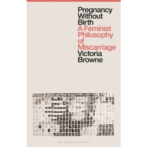 (영문도서) Pregnancy Without Birth: A Feminist Philosophy of Miscarriage Hardcover, Bloomsbury Publishing PLC, English, 9781350279681