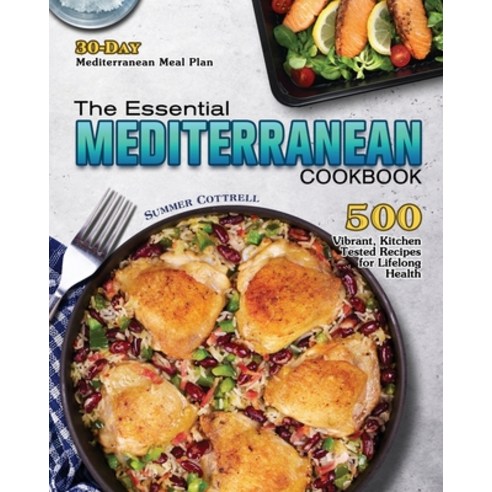 The Essential Mediterranean Cookbook: 500 Vibrant Kitchen-Tested Recipes for Lifelong Health (30-Da... Paperback, Summer M. Cottrell, English, 9781649848529