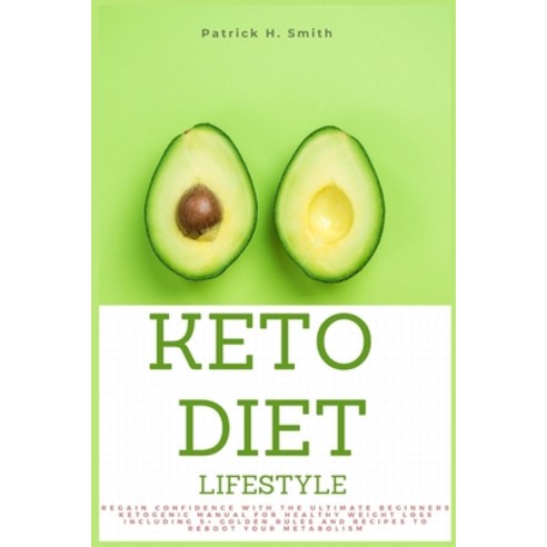 Keto Diet Lifestyle: Regain Confidence with the Ultimate Beginners Ketogenic Manual for Healthy Weig... Paperback, Patrick H Smith, English, 9781801187565