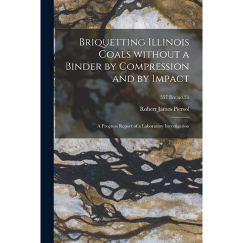 (영문도서) Briquetting Illinois Coals Without a Binder by Compression and by Impact; a Progress Report o... Paperback, Hassell Street Press, English, 9781014149046