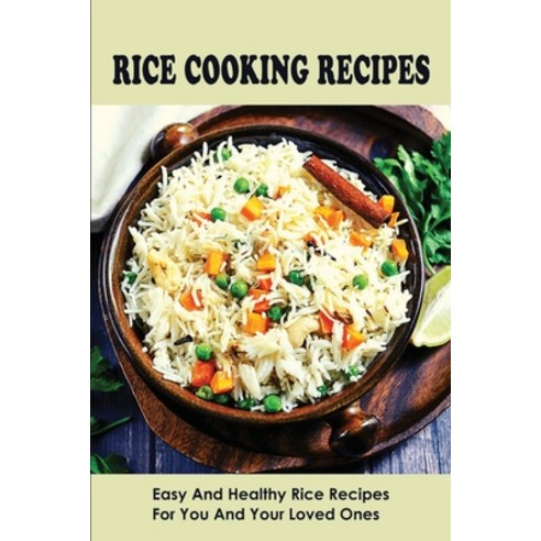 (영문도서) Rice Cooking Recipes: Easy And Healthy Rice Recipes For You And Your Loved Ones: Perfect Whit... Paperback, Independently Published, English, 9798530379321