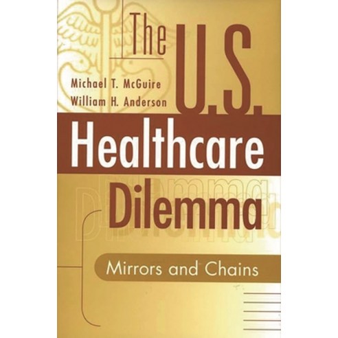 (영문도서) The Us Healthcare Dilemma: Mirrors and Chains Hardcover, Praeger, English, 9780865692756