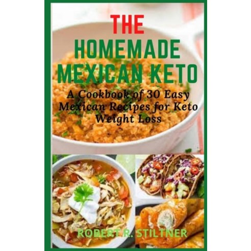 The Homemade Mexican Keto: A Cookbook of 30 Easy Mexican Recipes For Keto Weight Loss (Complete Guide) Paperback, Independently Published, English, 9798746719430