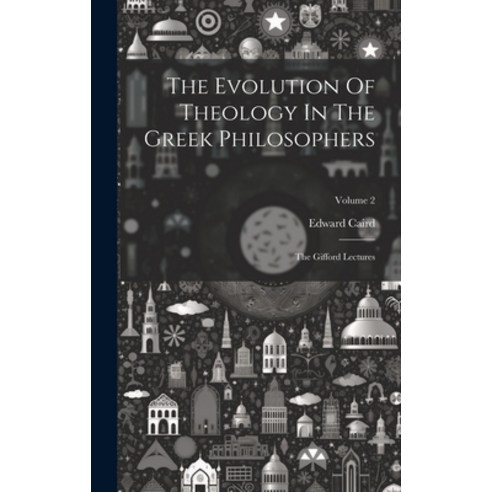 (영문도서) The Evolution Of Theology In The Greek Philosophers: The Gifford Lectures; Volume 2 Hardcover, Legare Street Press, English, 9781020621154
