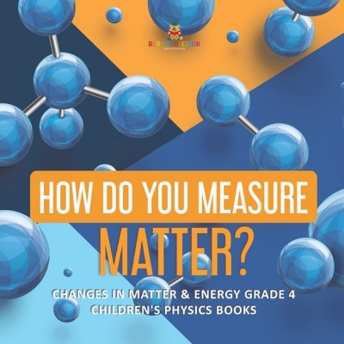 How Do You Measure Matter? - Changes in Matter & Energy Grade 4 - Children''s Physics Books Paperback, Baby Professor, English, 9781541959415