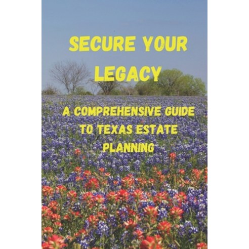 (영문도서) Secure Your Legacy: A Comprehensive Guide to Texas Estate Planning Paperback, Independently Published, English, 9798861642057