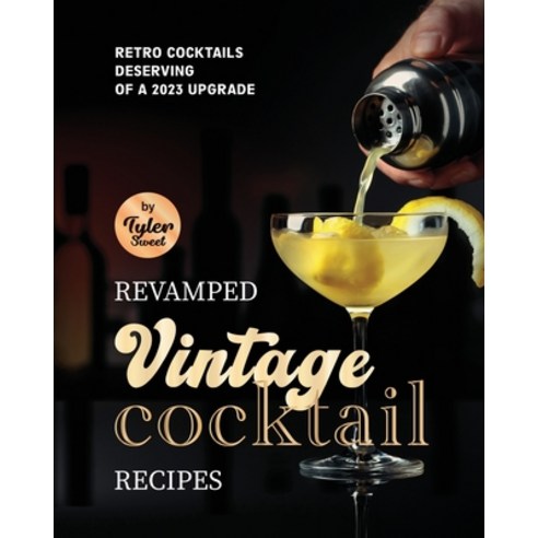 (영문도서) Revamped Vintage Cocktail Recipes: Retro Cocktails Deserving of A 2023 Upgrade Paperback, Independently Published, English, 9798393820794